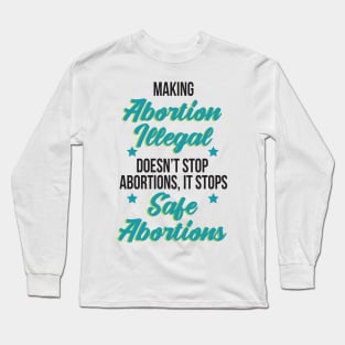 Making abortion illegal, doesn't stop abortions, it stops safe abortion Long Sleeve T-Shirt